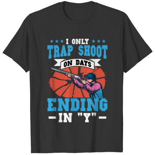 I Only Trap Shoot On Days Ending In "Y" T-shirt
