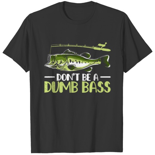 Don't Be a Dumb Bass Fishing Fisherman T-shirt