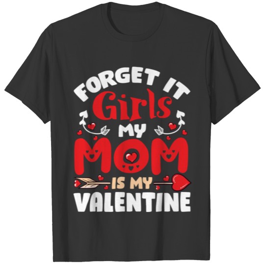 Forget It Girls My Mom Is My Valentines Day T-shirt