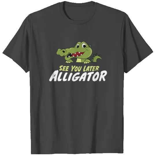 See You Later Alligator Funny Alligator T Shirts