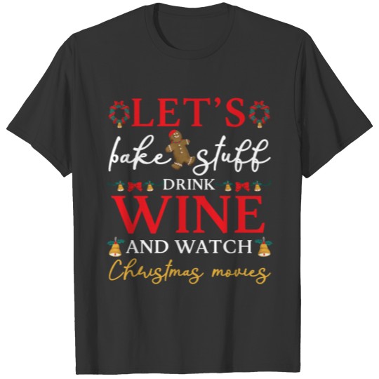 Watch Let's Bake Stuff Drink Wine Christmas Movies T-shirt