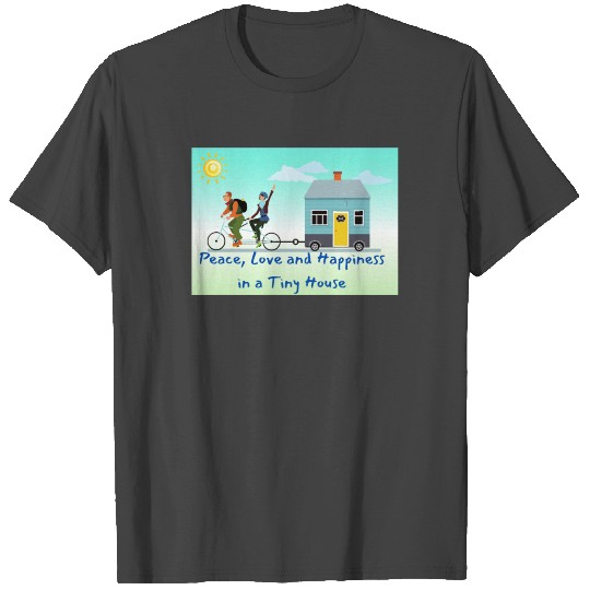 Peace, Love and Happiness in a Tiny House T Shirts