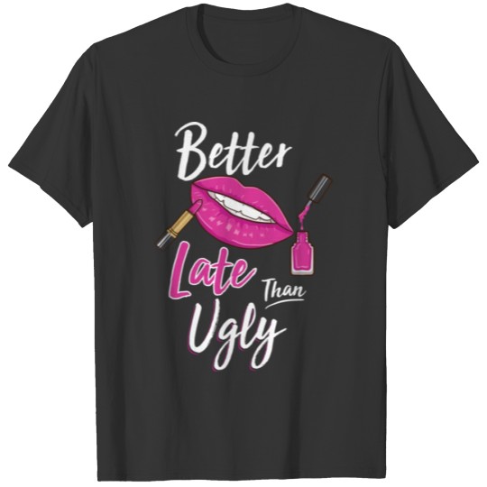 Better Late Than Ugly Makeup Artist Gift Pullover T Shirts