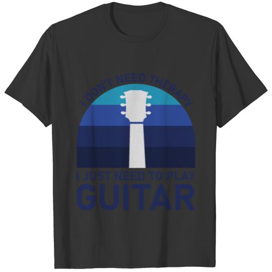 I Don't Need Therapy I Just Need To Play Guitar T-shirt