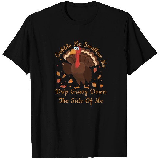gobble me swallow me funny thanksgiving turkey T Shirts