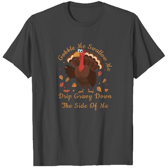 gobble me swallow me funny thanksgiving turkey T Shirts