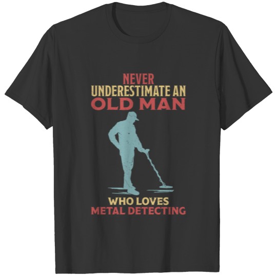 Never underestimate an old man metal detector T Shirts
