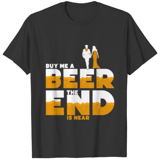 Buy Me A Beer The End Is Near Bachelor Party T-shirt