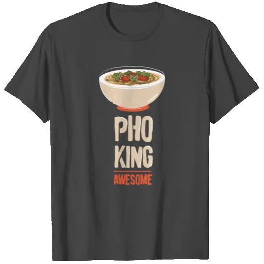Noodle Soup Vietnamese Noodles Pho King Awesome T Shirts