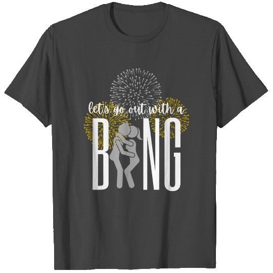 Let's go out with a Bang - NYE T Shirts