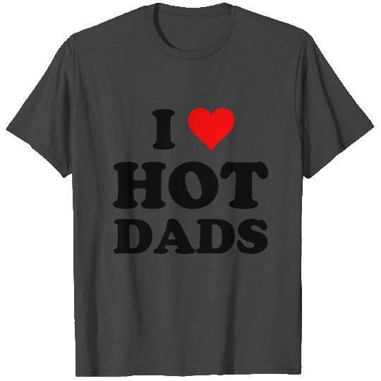 i love hot dads T Shirts