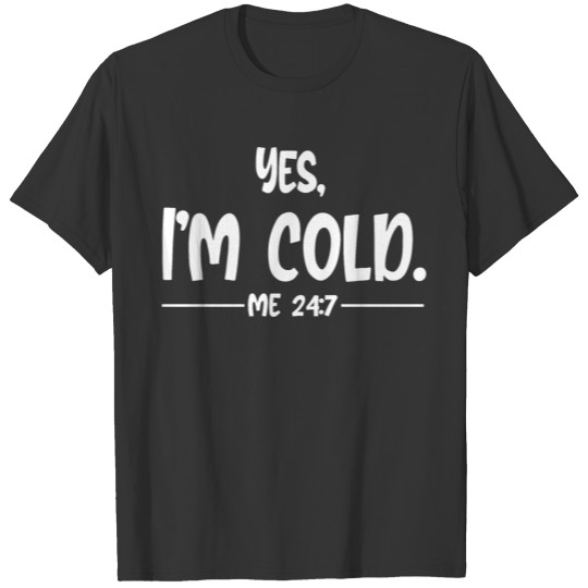 Yes I'm Cold Me 24 7 Always Cold Literally Freezin T-shirt