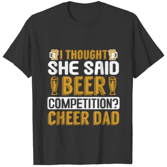 I Thought She Said Beer Competition? Cheer Dad T-shirt