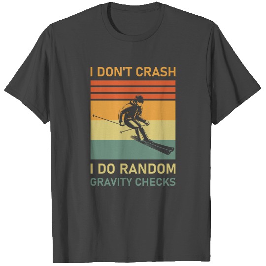 I Don't Crash I Do Random Gravity Checks - Skiing T Shirts