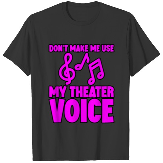 Don't Make Me Use My Theater Voice 5 T-shirt