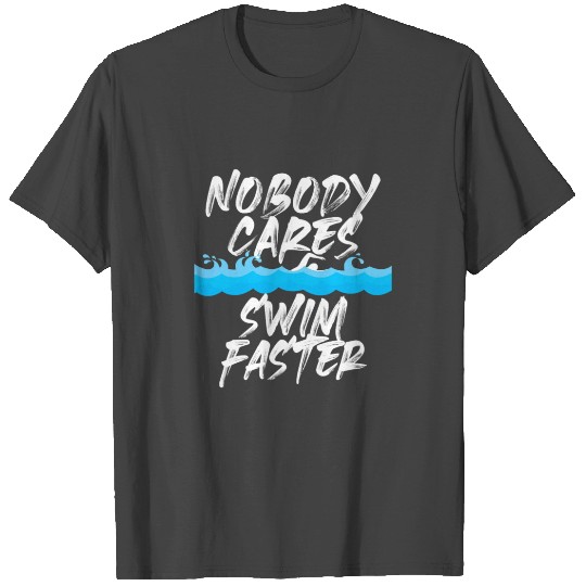 Nobody Cares Swim Faster Swimmer Gifts Swimming Te T Shirts