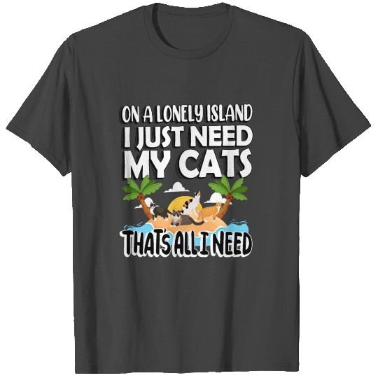 On a lonely island i just need my cats T Shirts