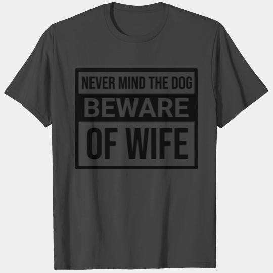 Nevermind the Dog Beware of Wife Funny T Shirts