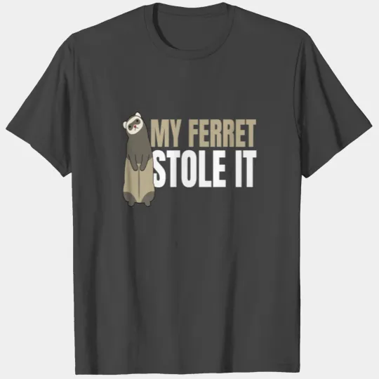 Ferret My Ferret Stole It T Shirts