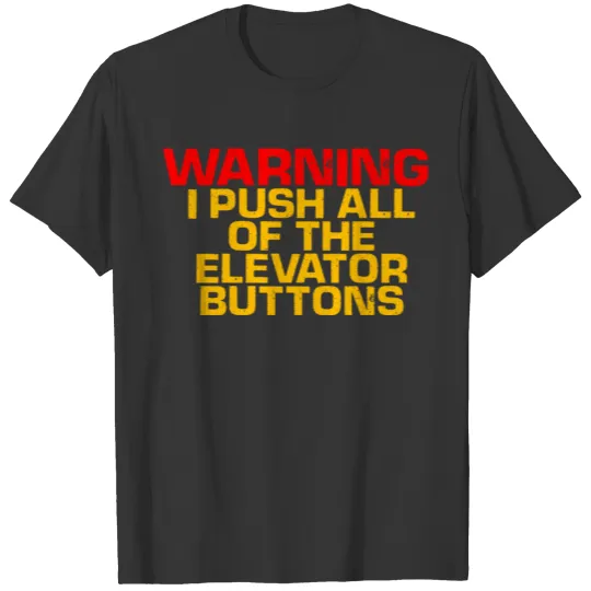 Warning I Push All Of The Elevator Buttons 6 T Shirts