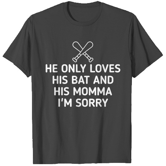 He only loves his bat and his momma i'm sorry T Shirts
