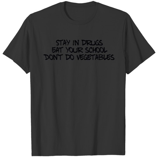 Stay in drugs eat your school don t do vegetables T-shirt