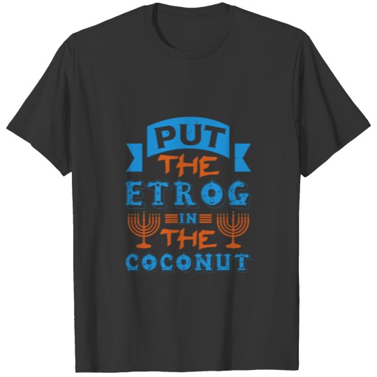Put The Etrog In The Coconut T-shirt