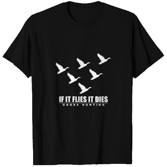 if it Flies it Dies Goose Hunting T Shirts