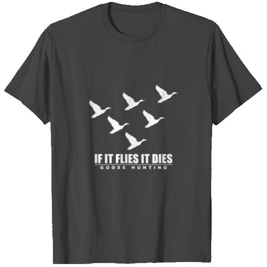 if it Flies it Dies Goose Hunting T Shirts