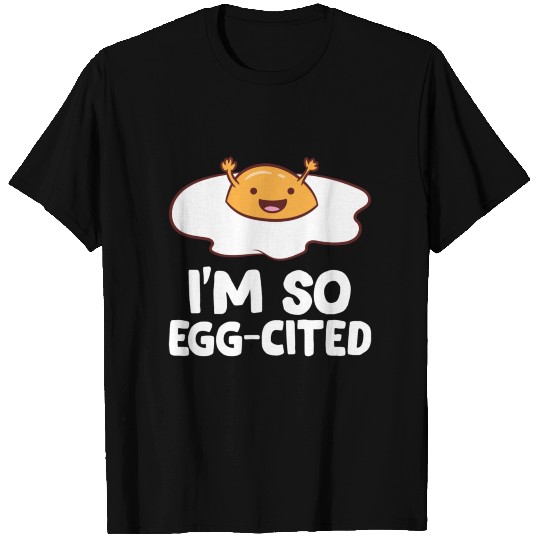 I'm So Egg Cited Breakfast Eggs Fried Egg T Shirts