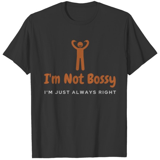 I'm Not Bossy I'm Just Always Right T-shirt