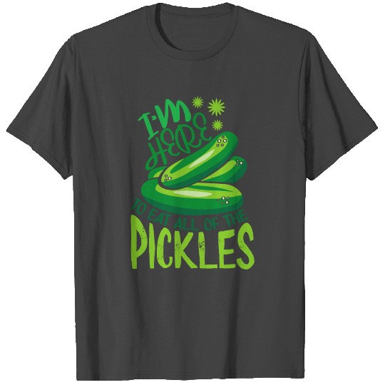 I m Here to Eat All the Pickles I Love Pickles Pul T Shirts