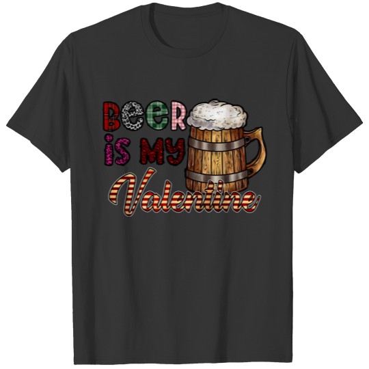 Beer Is My Valentine T-shirt
