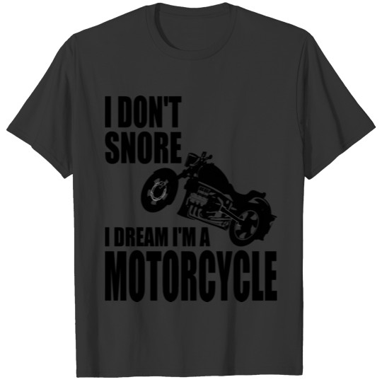 I don t snore I dream I m a Motorcycle black T Shirts