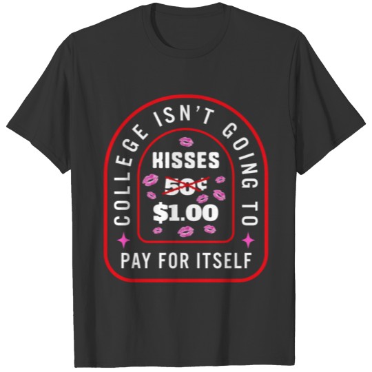 College Isn't Going To Pay Itself, Funny Kisses T Shirts
