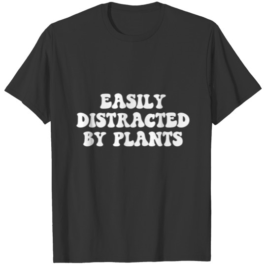 Easily Distracted By Plants, Gardening lover T-shirt