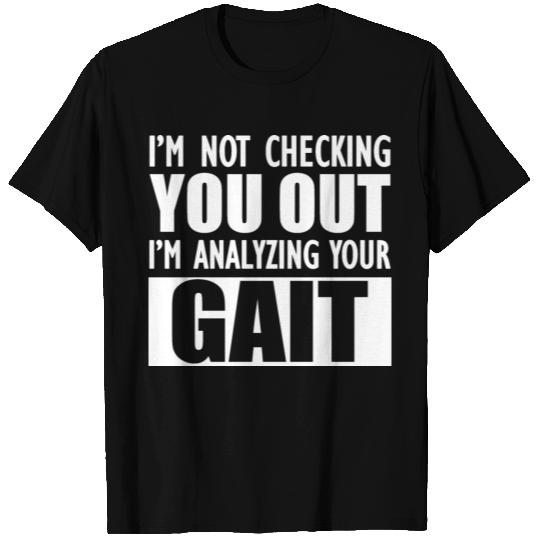 Physical Therapist - I'm analyzing your gait T Shirts