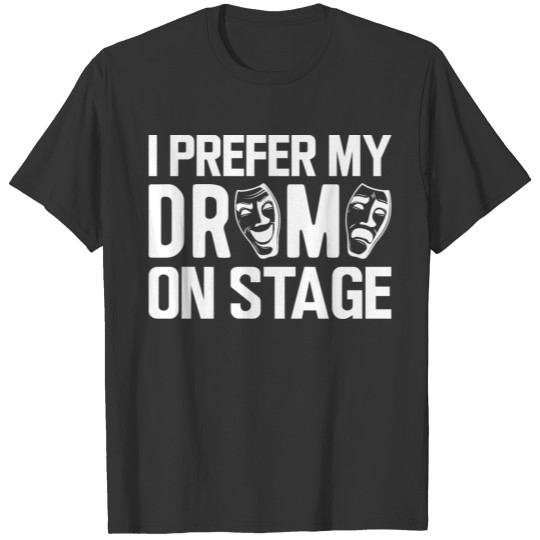 Theatre - I prefer my drama on stage T-shirt