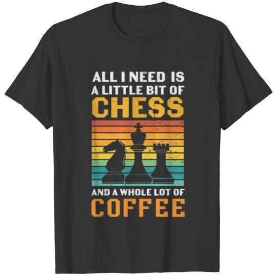 All I need is a little bit of Chess T-shirt