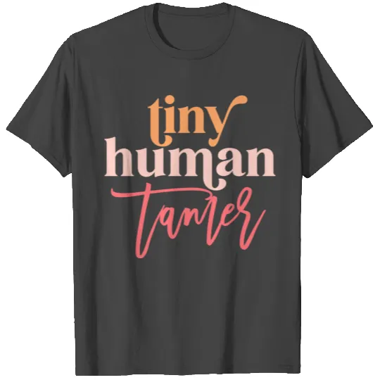 Tiny Human Tamer teacher T Shirts mom