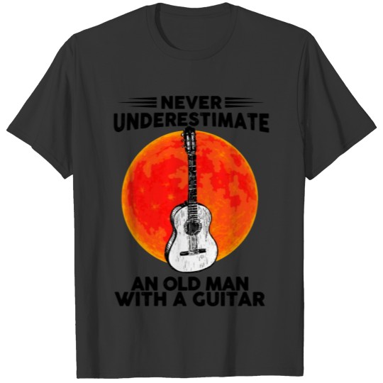 Guitar Never Underestimate An Old Man With A Guita T-shirt