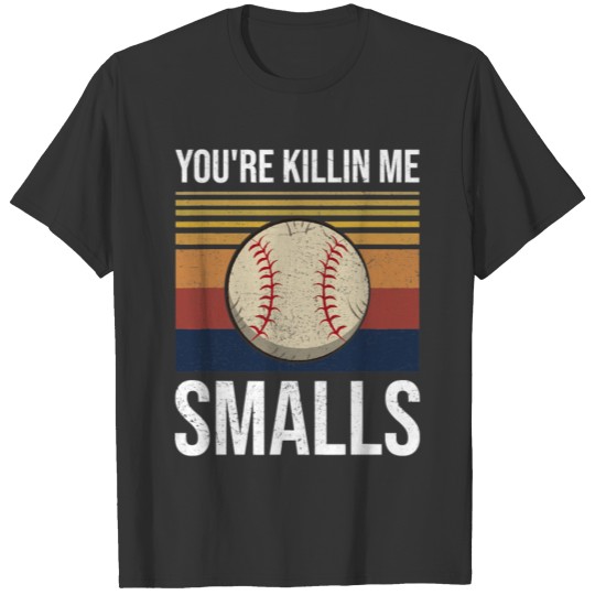Softball Youre Killin Me Smalls Funny 118 Softball T-shirt