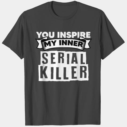 You Inspire My Inner Serial Killer A Murder Show T Shirts