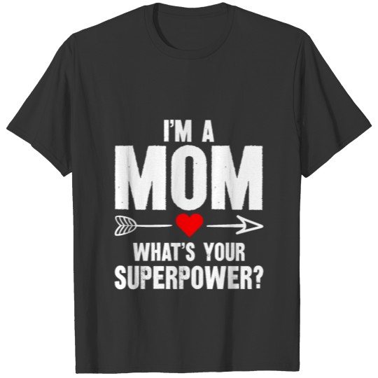 i m a mom what s your superpower T-shirt