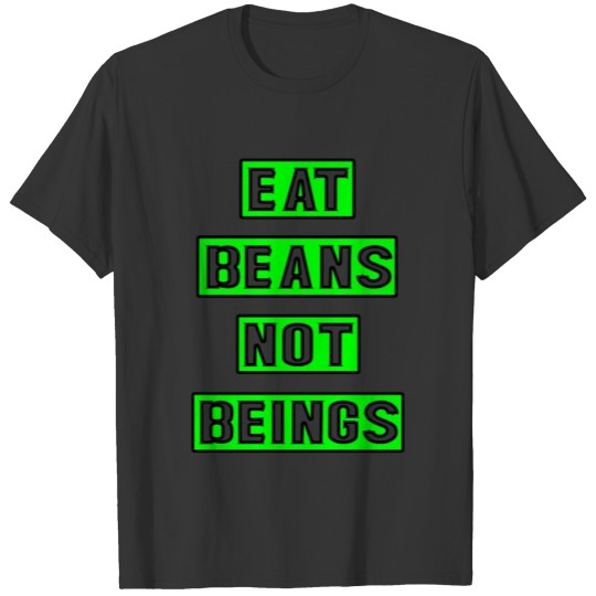 Eat Beans Not Beings 2 T-shirt