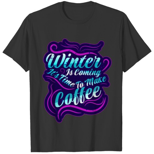Winter comes, it's time to make coffee T-shirt