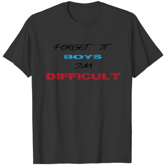 FORGET IT BOYS I M DIFFICULT T-shirt