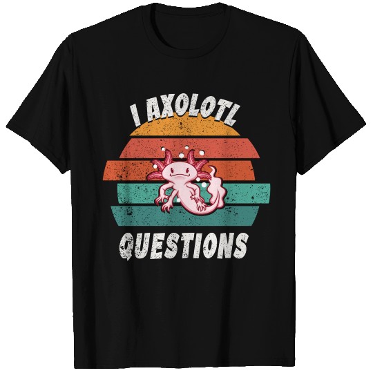 I AXOLOTL QUESTIONS T Shirts