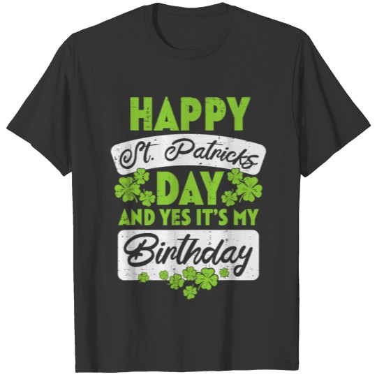 Happy St Patricks Day Its My Birthday Born Irish B T-shirt