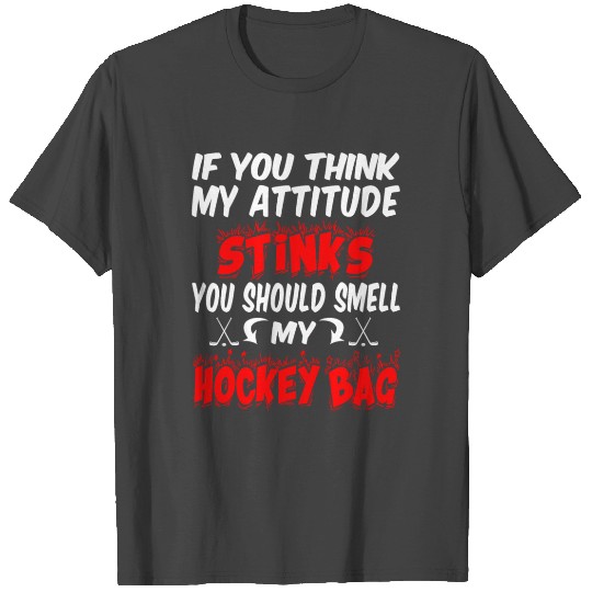 If you think my attitude stinks smell hockey Bag T Shirts